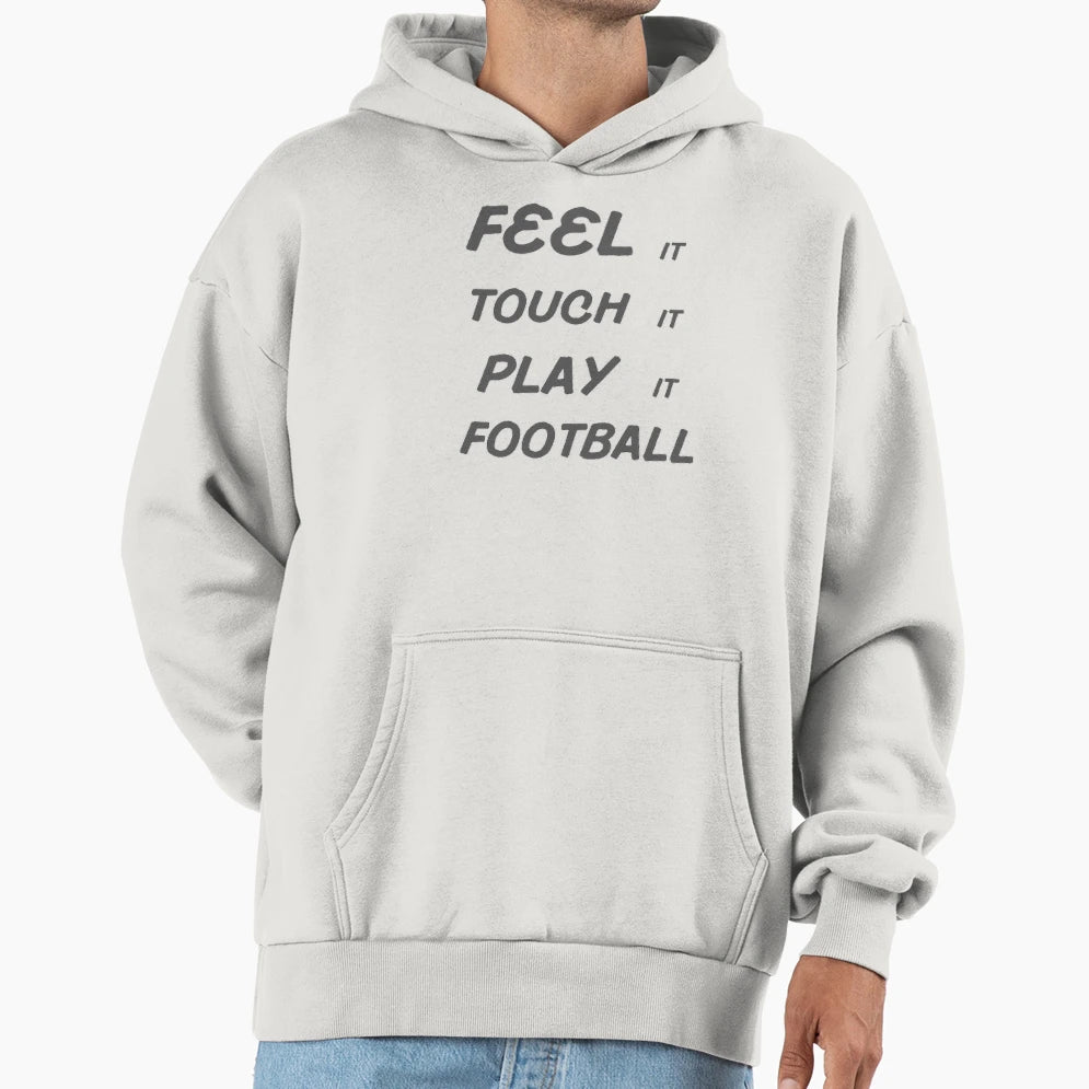 Feel It Touch It Play It Football Hoodie - Trendy Graphic Unisex - T-Shirt, Sweatshirt, Hoodie