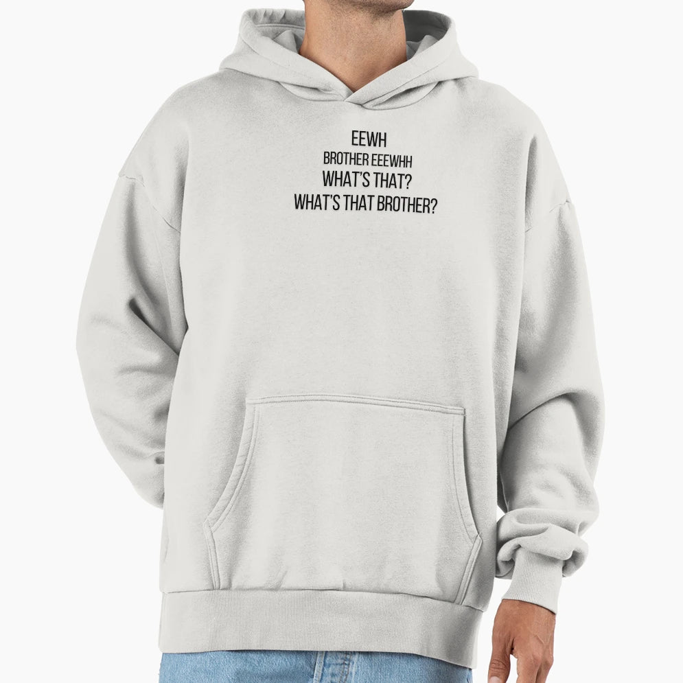 Eewh Brother Eeewhh Whats That Whats Hoodie - Fun Novelty Design Unisex - T-Shirt, Sweatshirt, Hoodie