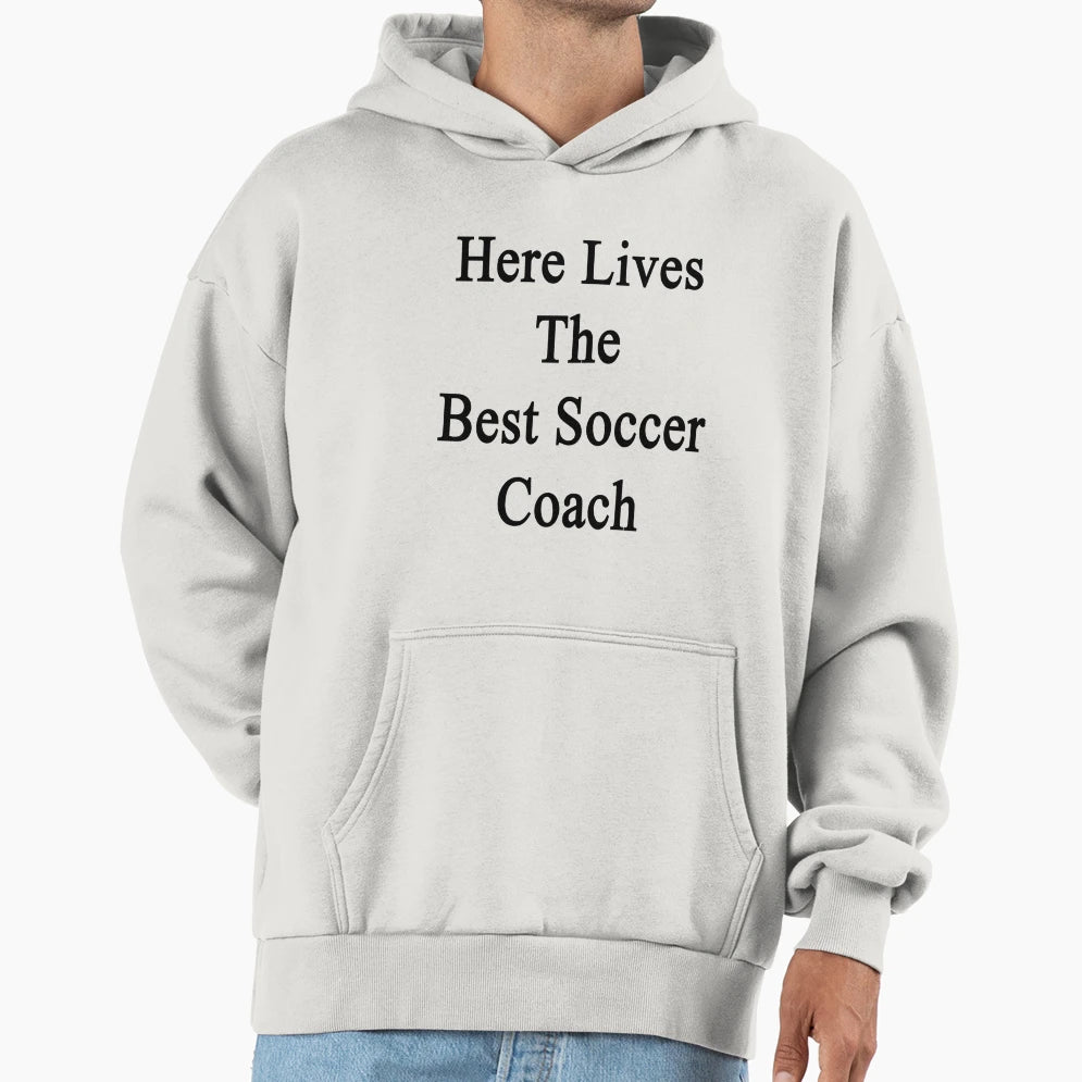 Here Lives Best Soccer Coach Hoodie - Graphic Print Men Women - T-Shirt, Sweatshirt, Hoodie