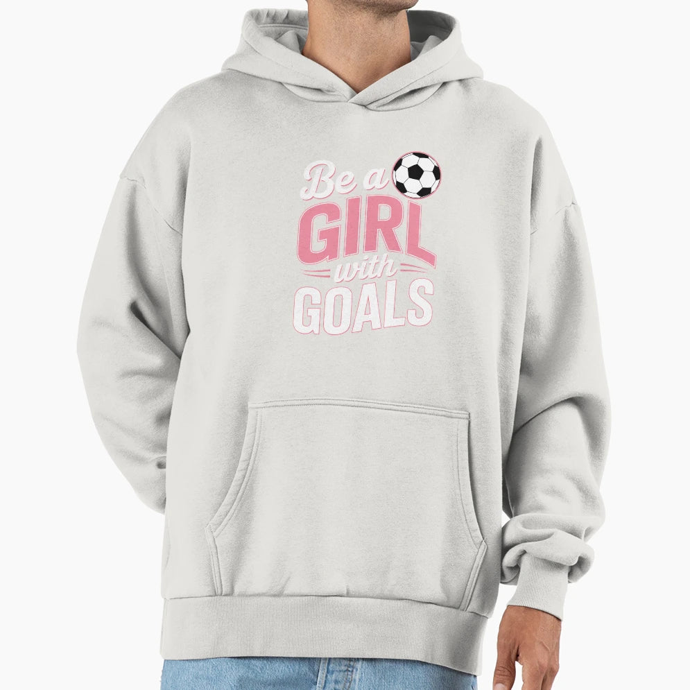 Be Goals I Soccer Hoodie - Graphic Print Unisex - T-Shirt, Sweatshirt, Hoodie