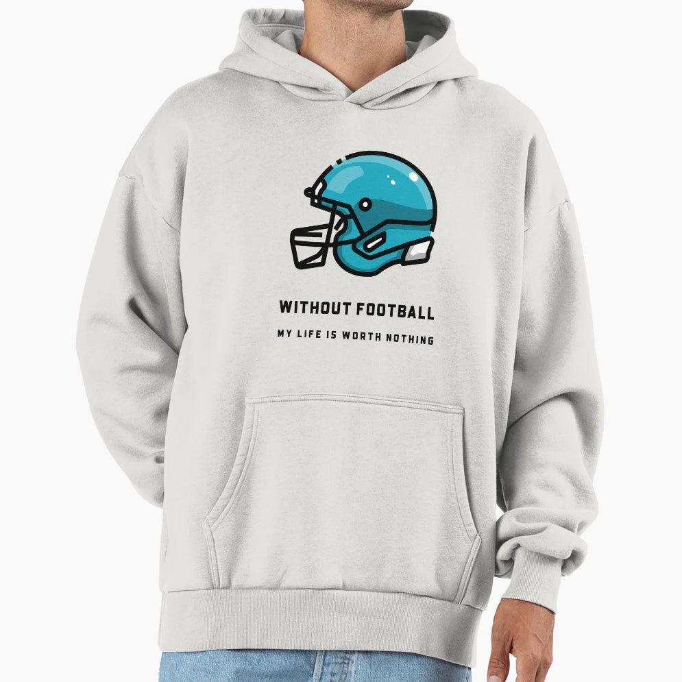 Without Football My Life Is Worth Nothing Hoodie - Minimalist Print Unisex - T-Shirt, Sweatshirt, Hoodie