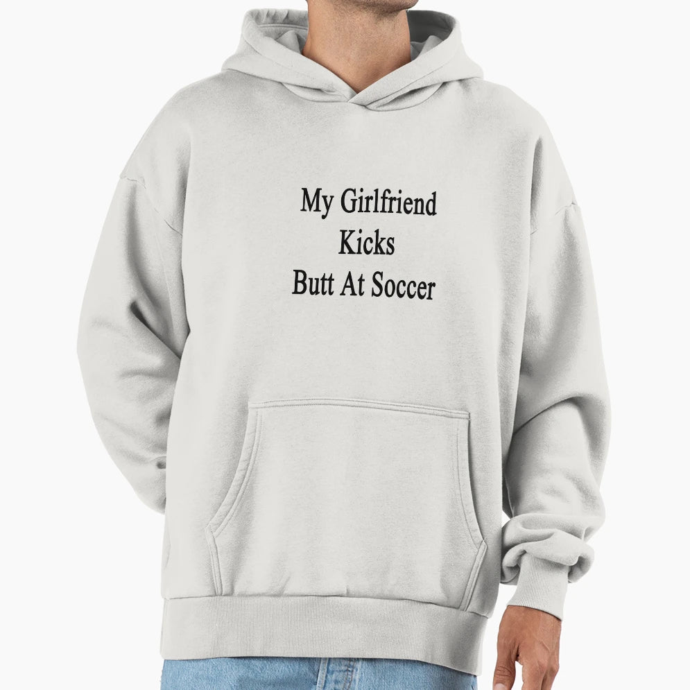 My Girlfriend Kicks Butt Soccer Hoodie - Unique Graphic Men Women - T-Shirt, Sweatshirt, Hoodie