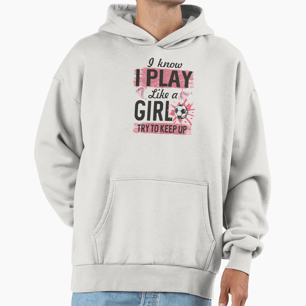 I Know I Play Like Try To Keep Up Hoodie - Streetwear Style for Adults - T-Shirt, Sweatshirt, Hoodie