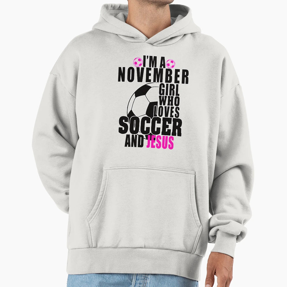 Im November Who Loves Soccer And Jesus Hoodie - Custom Art Print Men Women - T-Shirt, Sweatshirt, Hoodie