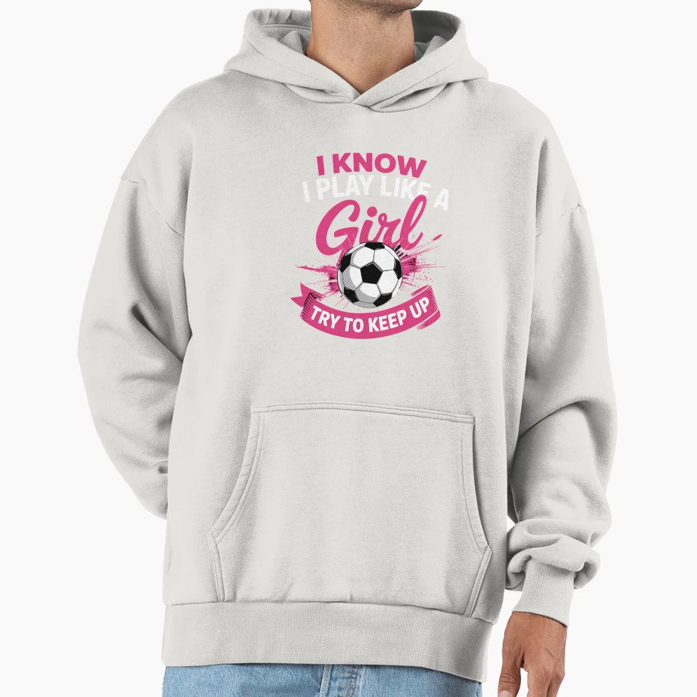 I Know I Play Like Soccer Hoodie - Graphic Print Unisex - T-Shirt, Sweatshirt, Hoodie
