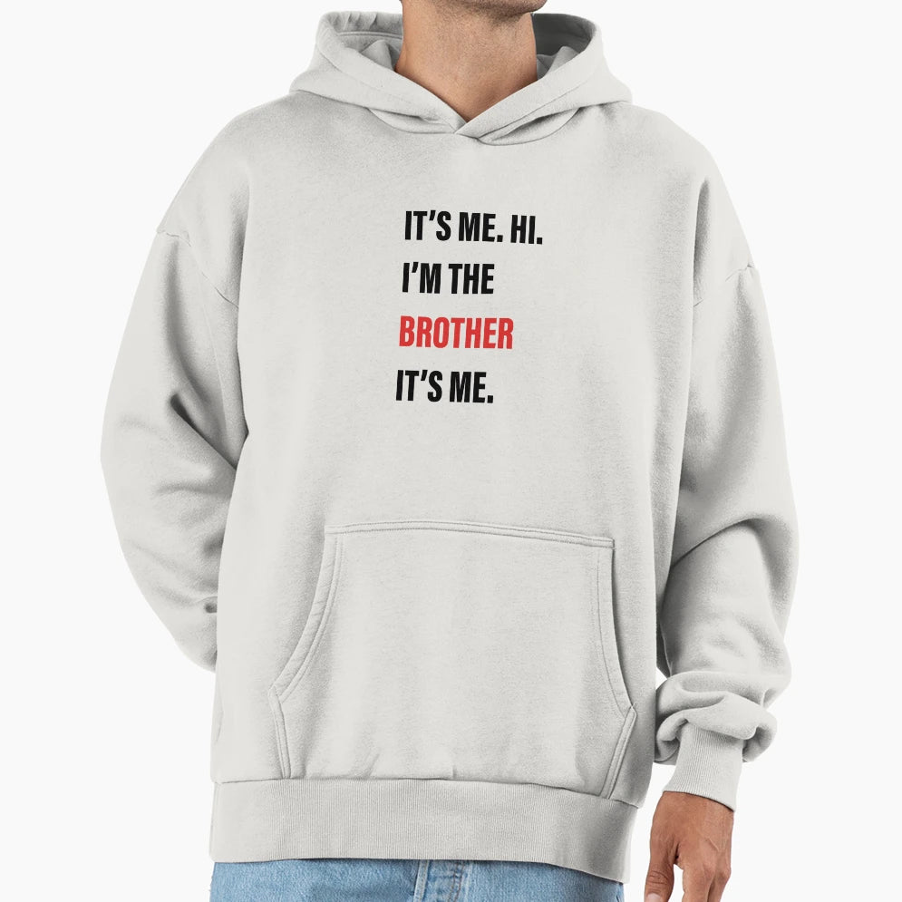 Its Me Hi Im Brother Its Me Hoodie - Novelty Apparel Unisex - T-Shirt, Sweatshirt, Hoodie
