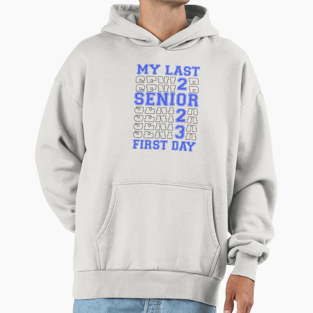 My Last First Day Senior 2023 Hoodie - Casual Everyday Wear Men Women - T-Shirt, Sweatshirt, Hoodie