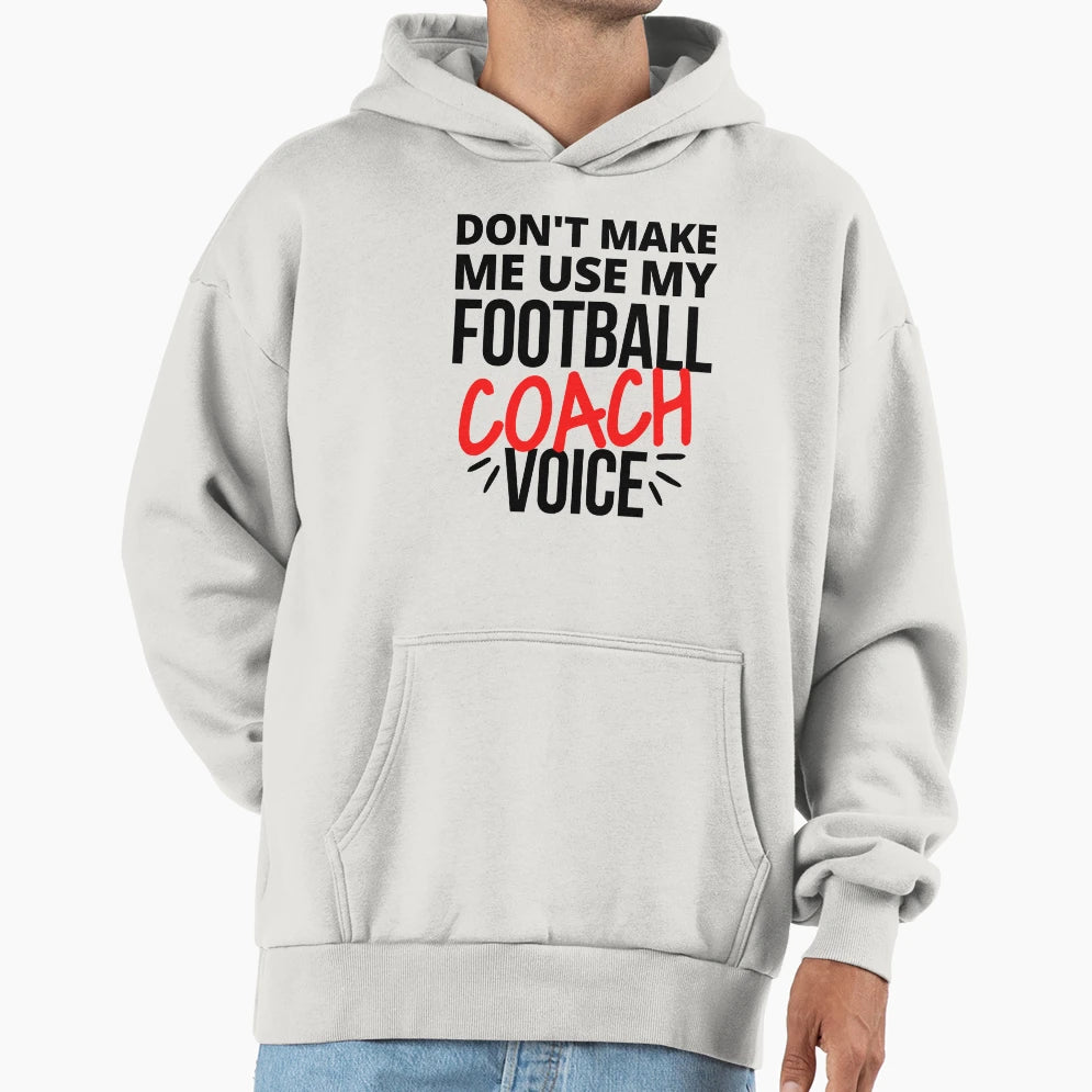 Dont Make Me Use My Football Coach Hoodie - Custom Art Print Men Women - T-Shirt, Sweatshirt, Hoodie