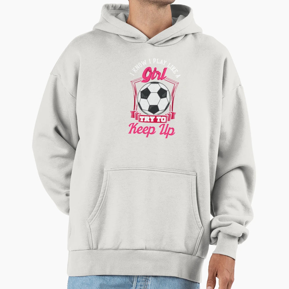 I Know I Play Like Try To Keep Up Hoodie - Trendy Graphic Unisex - T-Shirt, Sweatshirt, Hoodie