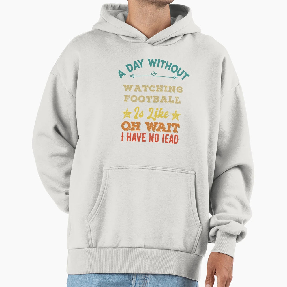 Day Without Watching Football Is Like Hoodie - Novelty Apparel for Adults - T-Shirt, Sweatshirt, Hoodie