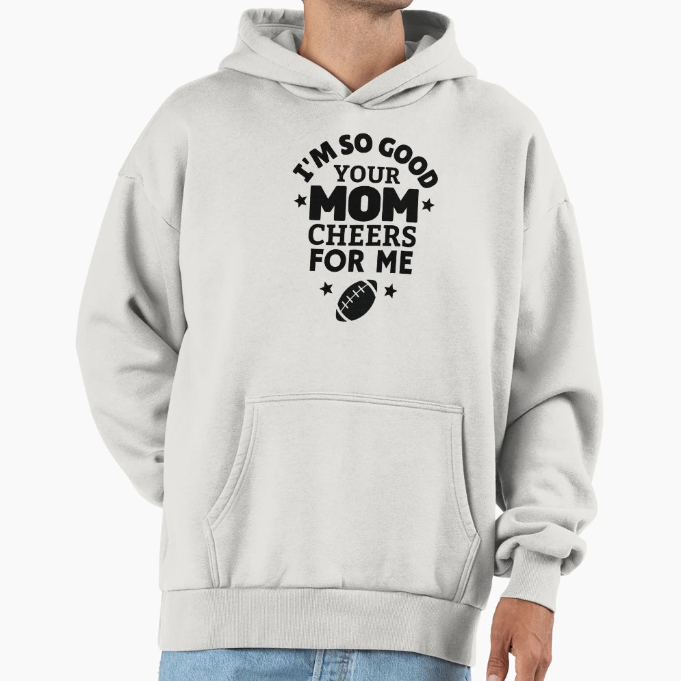 Rugby Im So Good Your Mom Cheers Me Hoodie - Trendy Graphic for Adults - T-Shirt, Sweatshirt, Hoodie