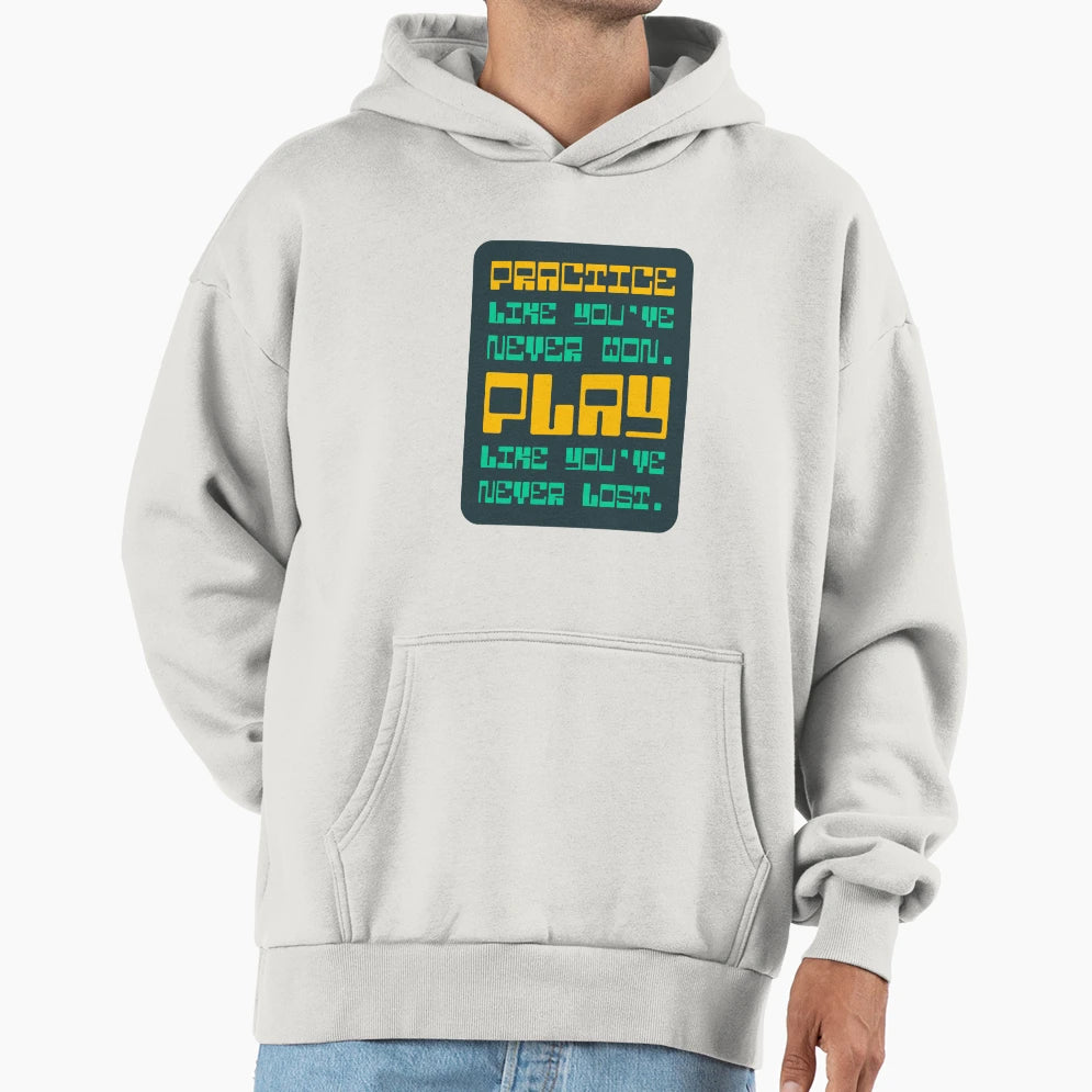 Practice Like Youve Never Won Play Like Hoodie - Graphic Print Unisex - T-Shirt, Sweatshirt, Hoodie