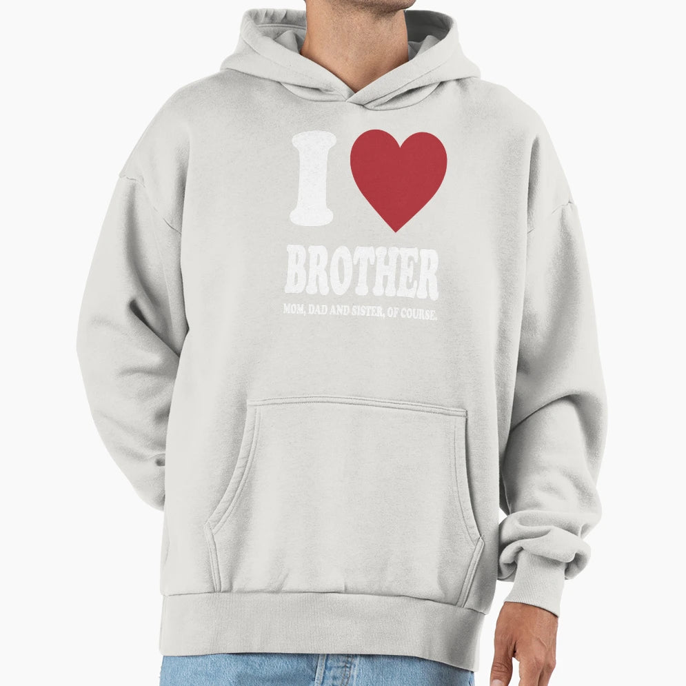 I Love My Brother Mom Dad And Sister Hoodie - Streetwear Style for Adults - T-Shirt, Sweatshirt, Hoodie
