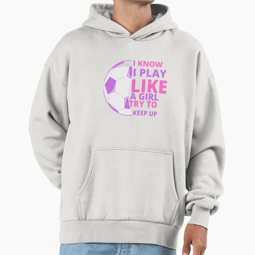 I Know I Play Like Try To Keep Up Hoodie - Unique Graphic Unisex - T-Shirt, Sweatshirt, Hoodie