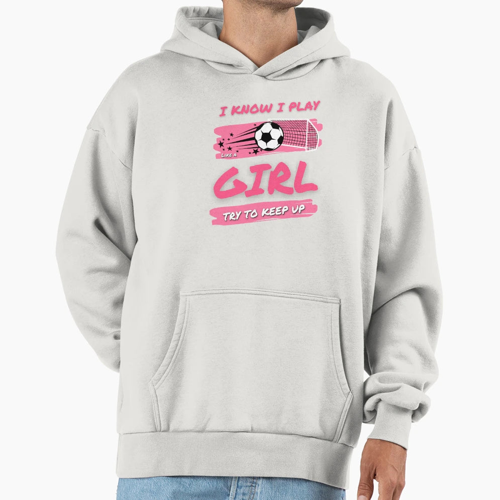I Know I Play Like Soccer Try To Keep Hoodie - Novelty Apparel Men Women - T-Shirt, Sweatshirt, Hoodie
