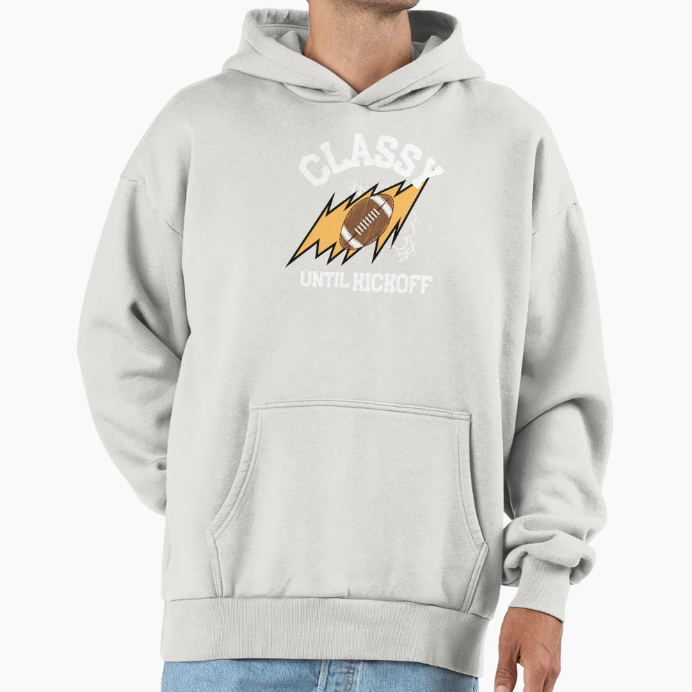 Classy Until Kickoff Football Funny Hoodie - Fun Novelty Design Men Women - T-Shirt, Sweatshirt, Hoodie