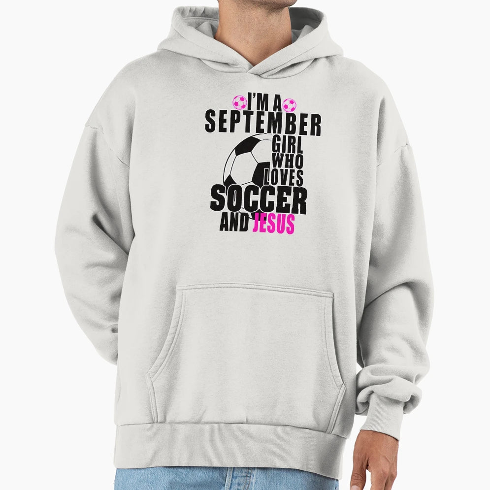 Im September Who Loves Soccer And Hoodie - Streetwear Style for Adults - T-Shirt, Sweatshirt, Hoodie