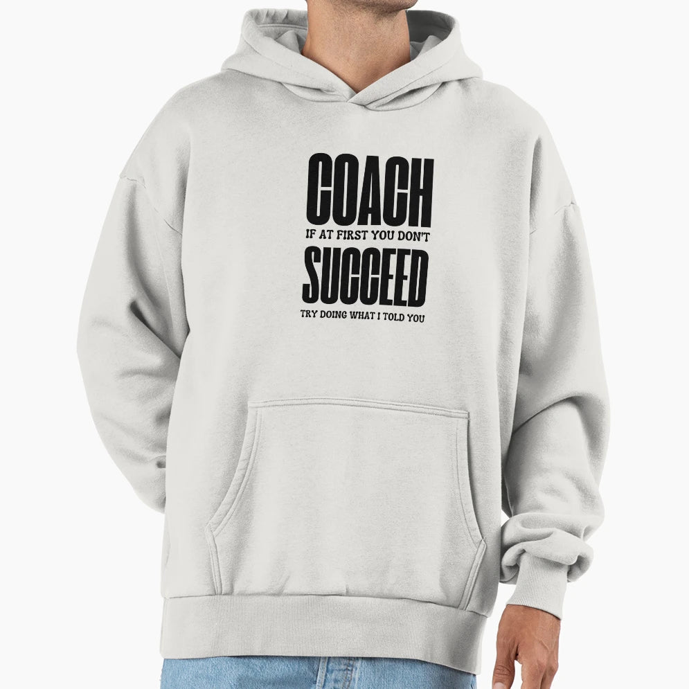 Coach If First You Dont Succeed Try Hoodie - Streetwear Style for Adults - T-Shirt, Sweatshirt, Hoodie