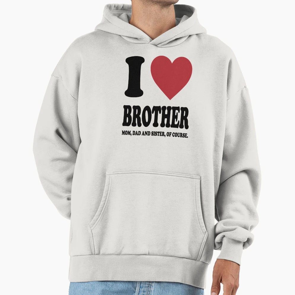 I Love My Brother Mom Dad And Sister Hoodie - Graphic Print Men Women - T-Shirt, Sweatshirt, Hoodie