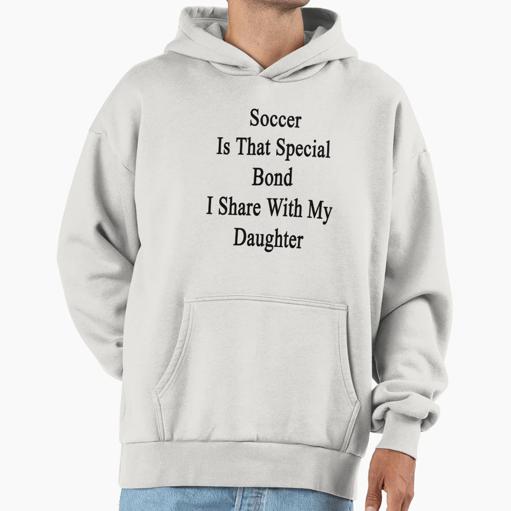 Soccer Is That Special Bond I Share My T-Shirt - Streetwear Style Unisex - T-Shirt, Sweatshirt, Hoodie