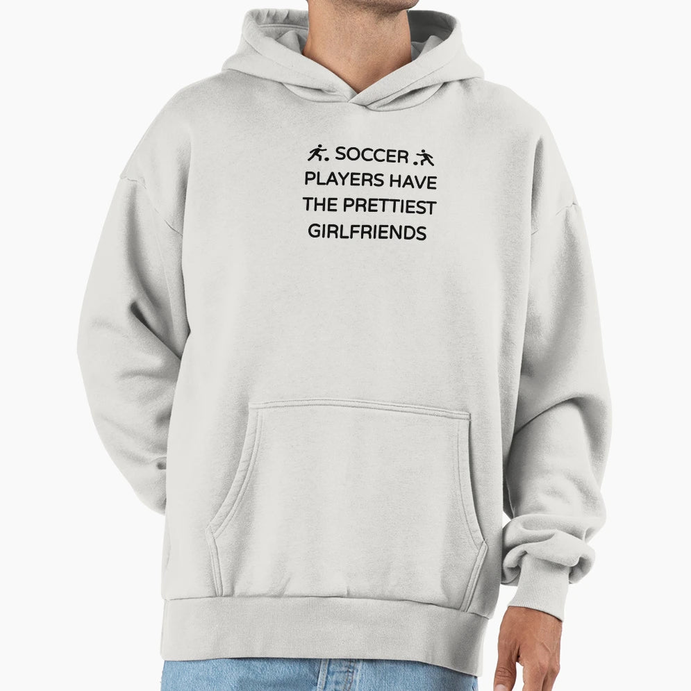 Soccer Players Have Prettiest Girlfriends Hoodie - Streetwear Style Unisex - T-Shirt, Sweatshirt, Hoodie