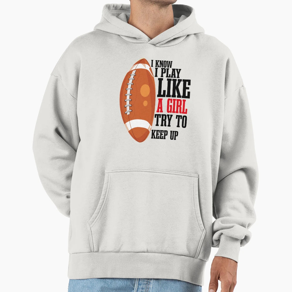 I Know I Play Like Try To Keep Up Football Hoodie - Trendy Graphic Unisex - T-Shirt, Sweatshirt, Hoodie