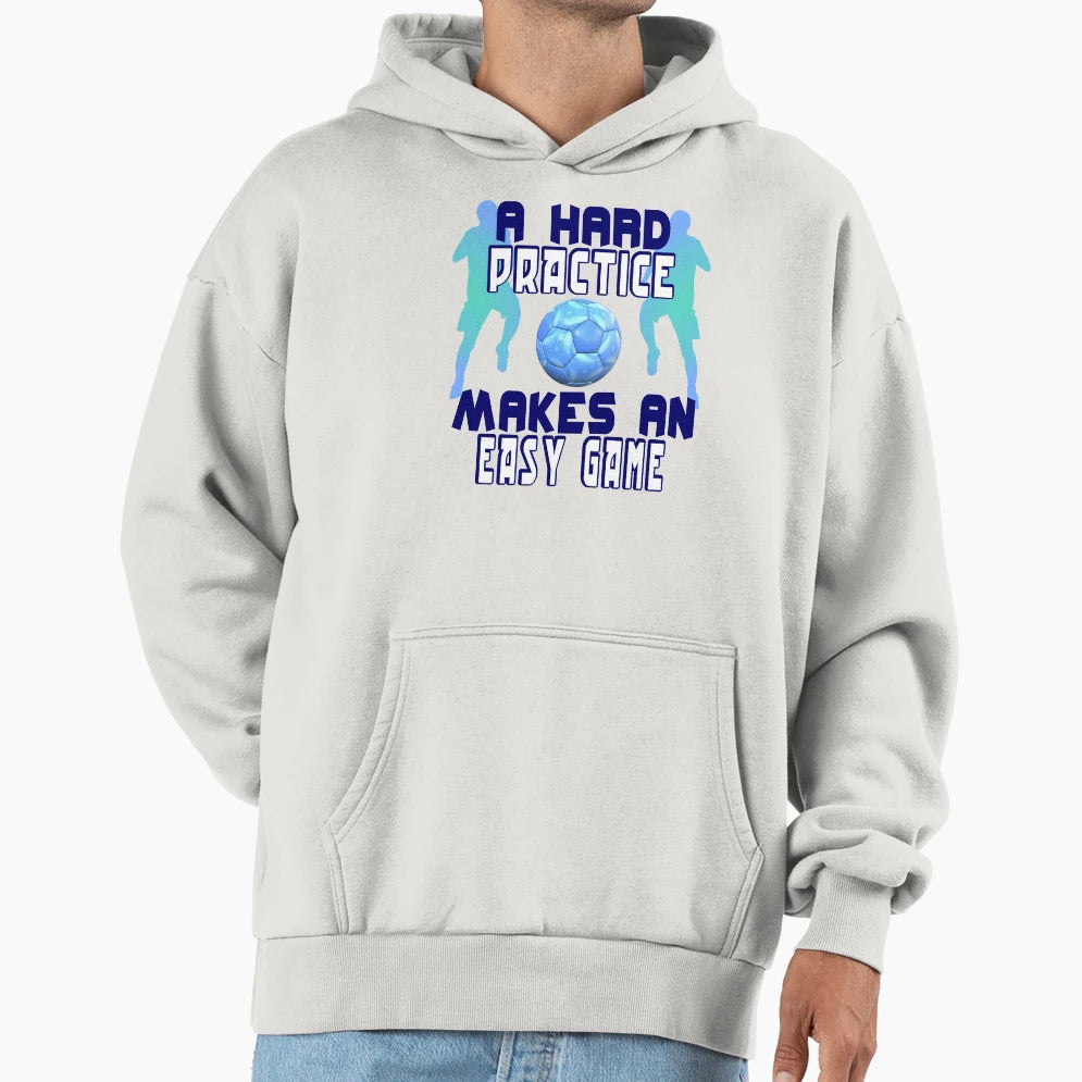 Hard Practice Makes Easy Game Soccer Hoodie - Streetwear Style for Adults - T-Shirt, Sweatshirt, Hoodie