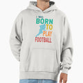 I Was Born To Play Football Hoodie - Minimalist Print for Adults - T-Shirt, Sweatshirt, Hoodie