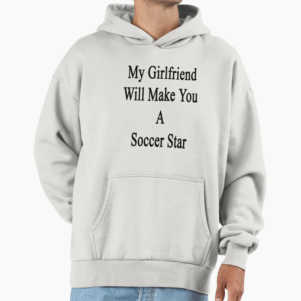 My Girlfriend Will Make You Soccer Star T-Shirt - Fun Novelty Design Unisex - T-Shirt, Sweatshirt, Hoodie