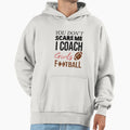 You Dont Scare Me I Coach Football Funny Hoodie - Graphic Print Men Women - T-Shirt, Sweatshirt, Hoodie