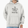 My Daughter Is Future Soccer Star Hoodie - Unique Graphic Unisex - T-Shirt, Sweatshirt, Hoodie