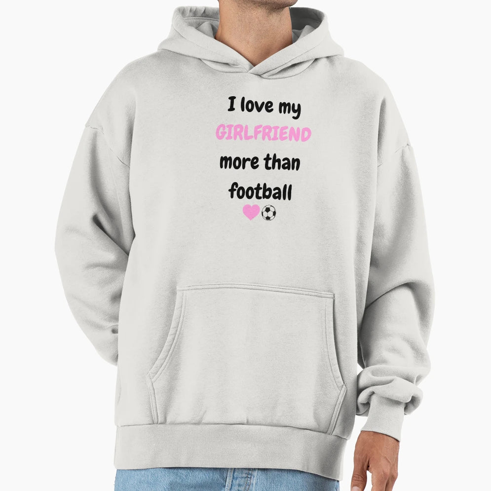 I Love My Girlfriend More Than Football Hoodie - Novelty Apparel Unisex - T-Shirt, Sweatshirt, Hoodie