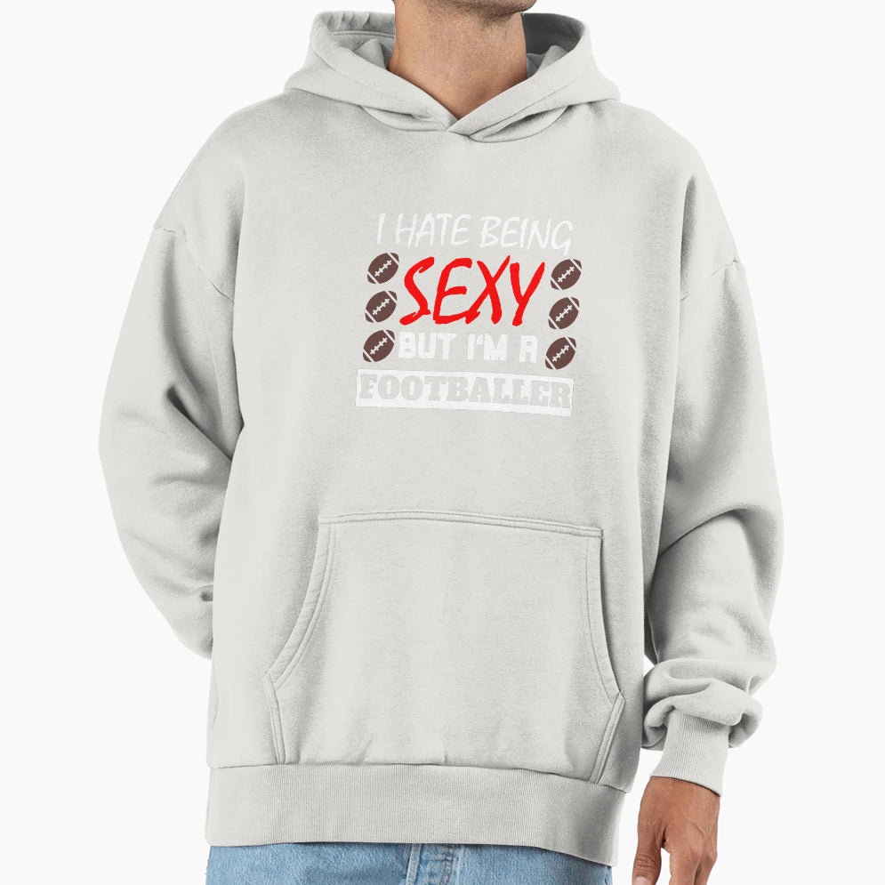 I Hate Being Sexy But Im Footballer Hoodie - Graphic Print for Adults - T-Shirt, Sweatshirt, Hoodie