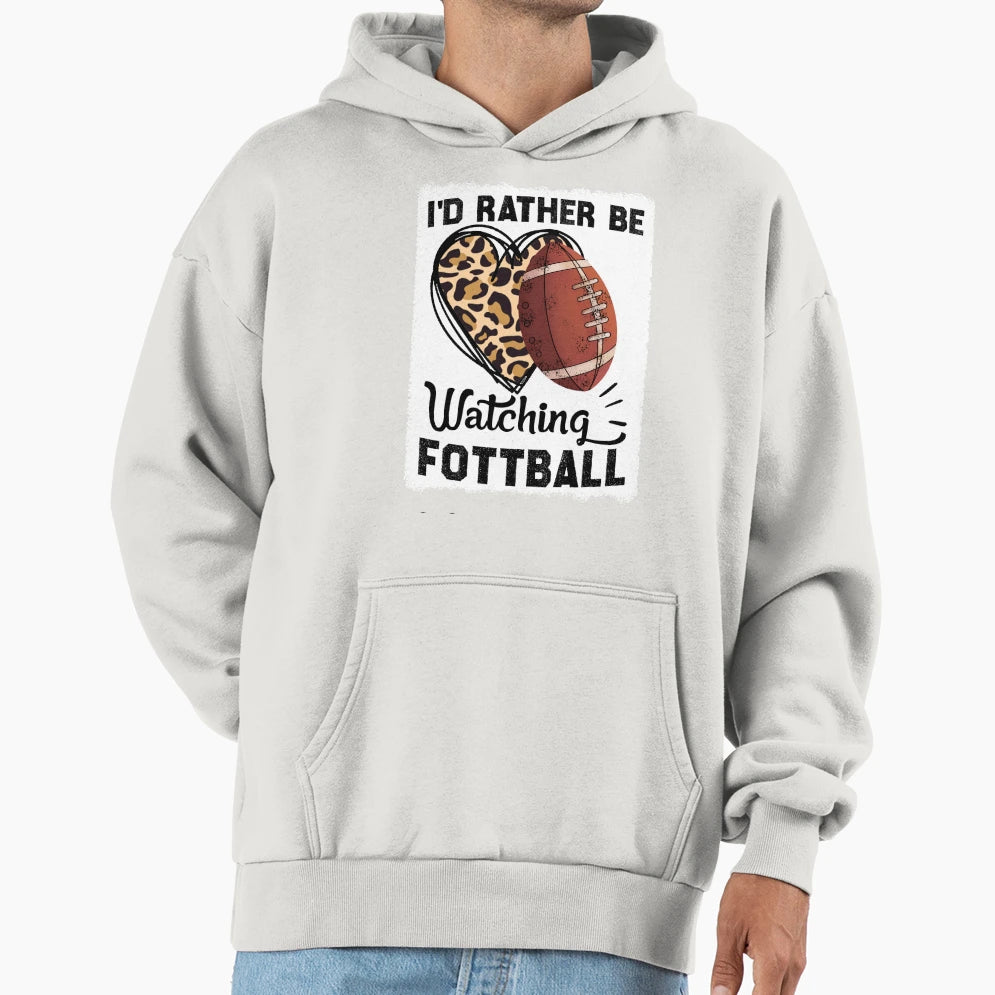 Id Rather Be Watching Football Funny Hoodie - Graphic Print Unisex - T-Shirt, Sweatshirt, Hoodie
