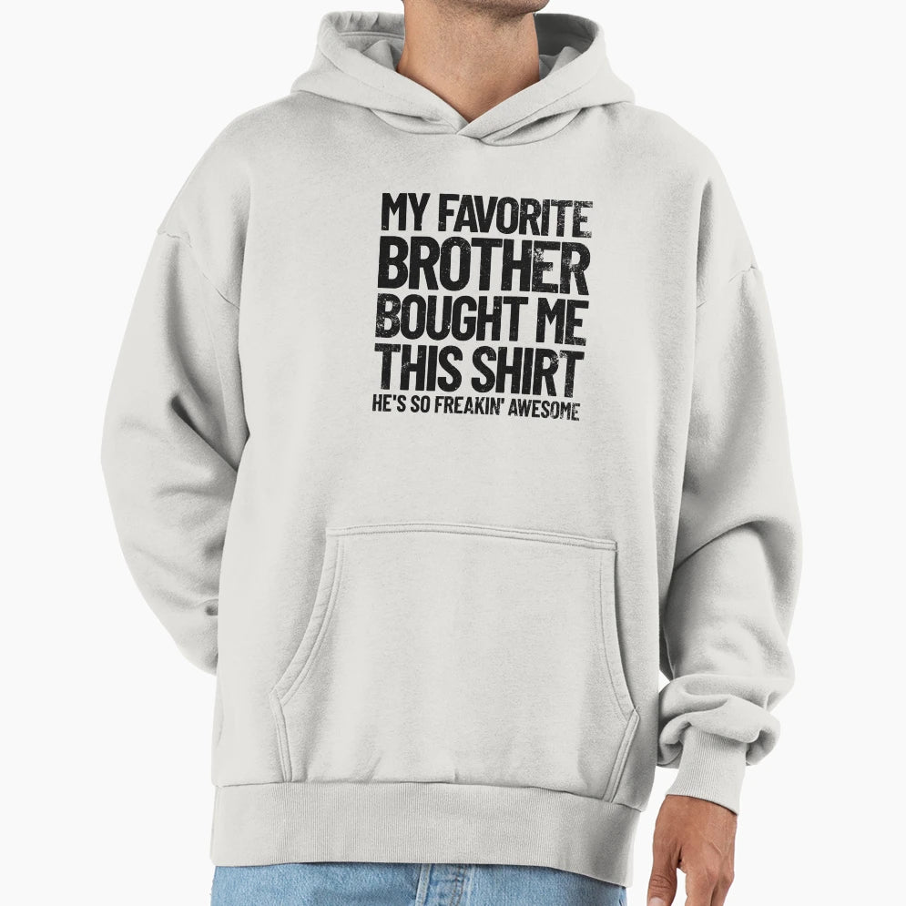 My Favorite Brother Bought Me This Funny T-Shirt - Unique Graphic Unisex - T-Shirt, Sweatshirt, Hoodie