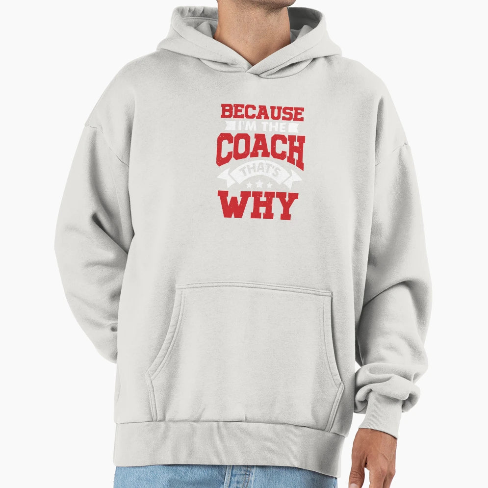 Because Im Coach Thats Why Hoodie - Streetwear Style Unisex - T-Shirt, Sweatshirt, Hoodie