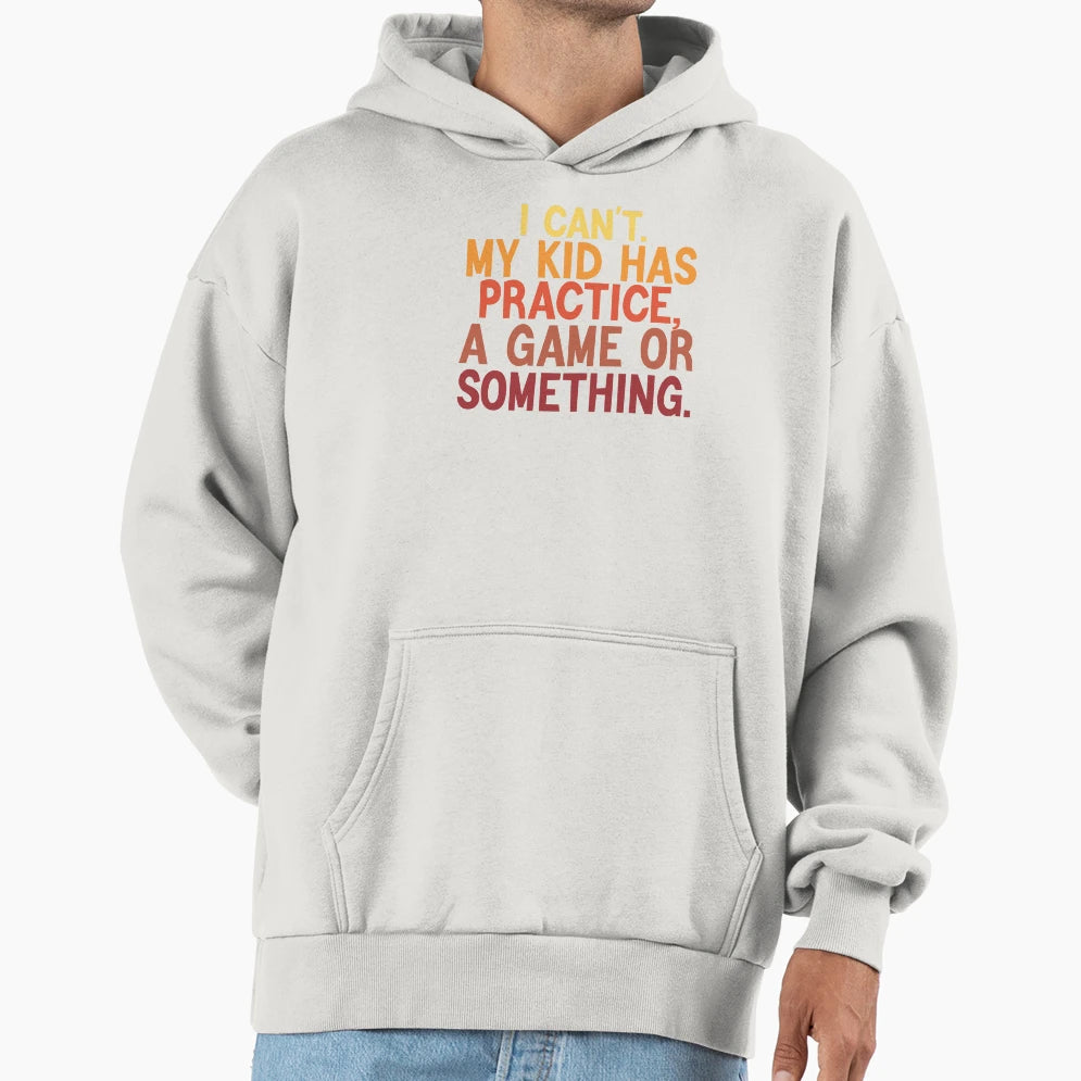 I Cant My Has Practice Game Or Hoodie - Trendy Graphic for Adults - T-Shirt, Sweatshirt, Hoodie