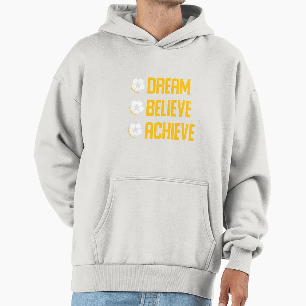 Soccer Motivation Dream Believe Achieve Hoodie - Streetwear Style Men Women - T-Shirt, Sweatshirt, Hoodie