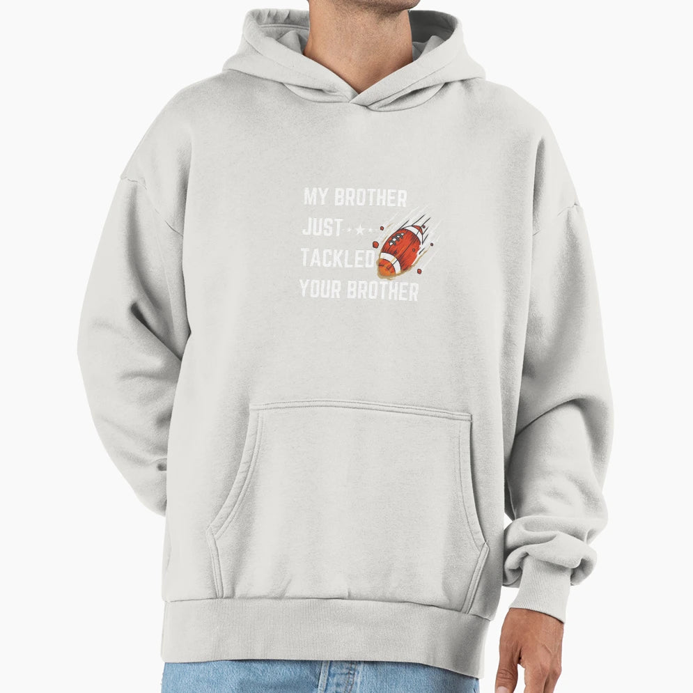My Brother Just Tackled Your Brother Hoodie - Fun Novelty Design Men Women - T-Shirt, Sweatshirt, Hoodie