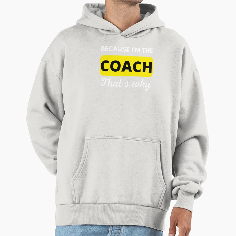 Because Im Coach Thats Why Funny Coach Hoodie - Custom Art Print Unisex - T-Shirt, Sweatshirt, Hoodie