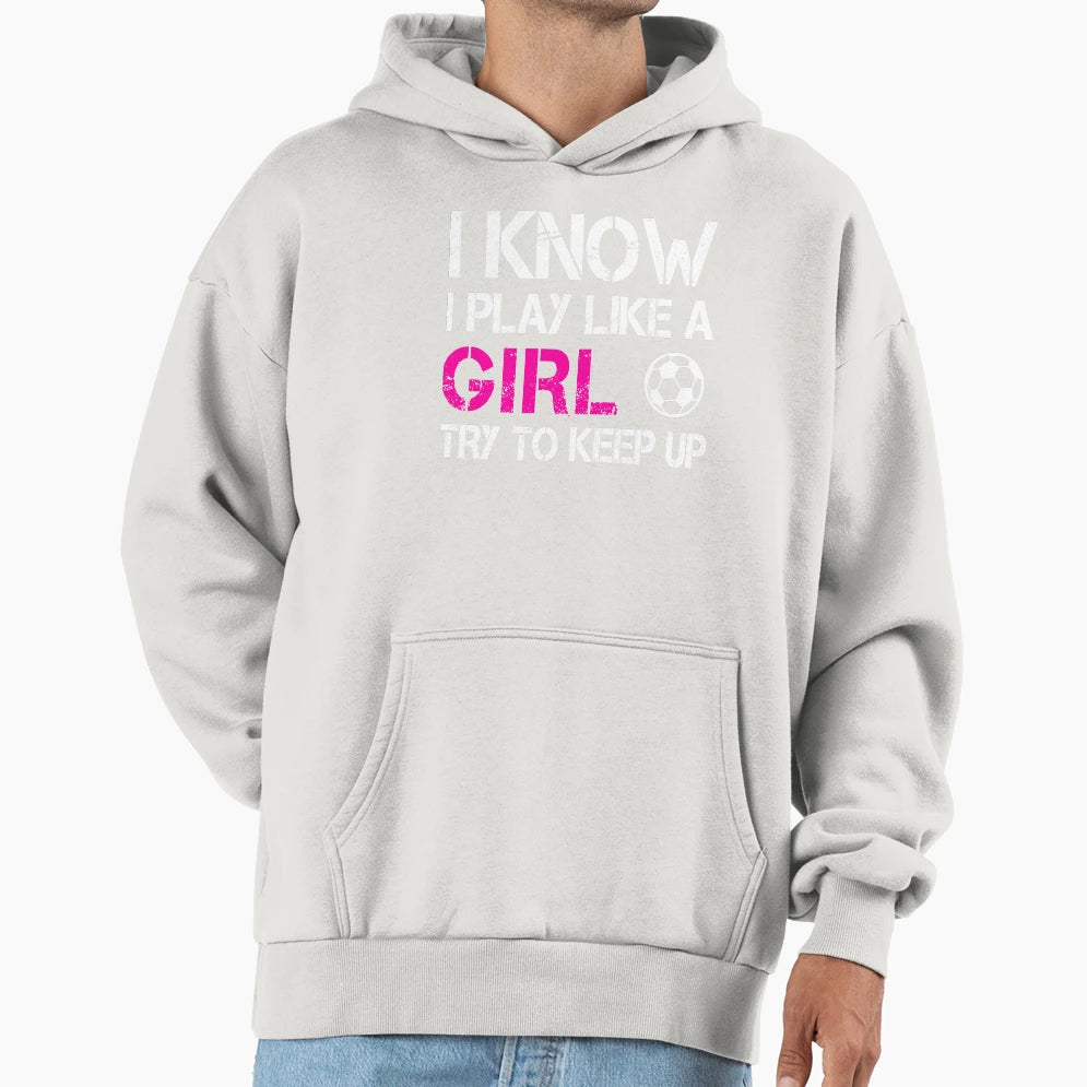 I Know I Play Like Try To Keep Up Hoodie - Streetwear Style Men Women - T-Shirt, Sweatshirt, Hoodie