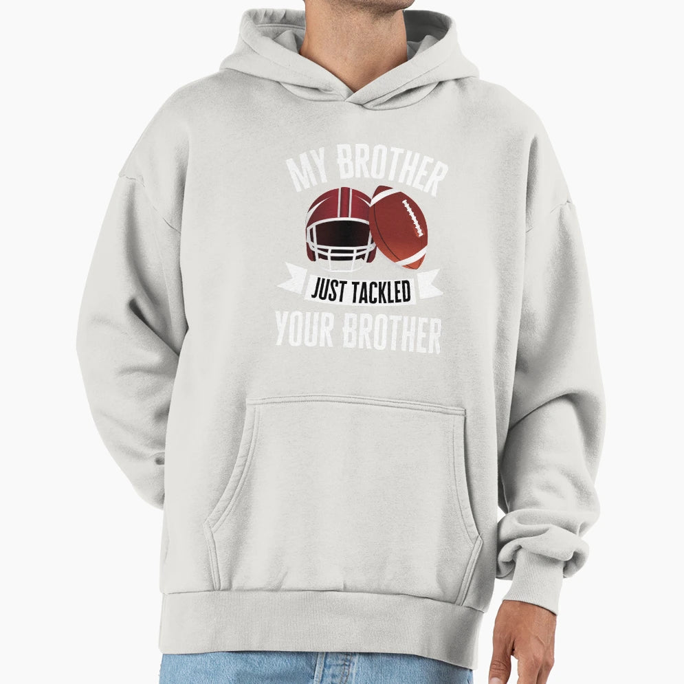 My Brother Just Tackled Your Brother Football Hoodie - Graphic Print Unisex - T-Shirt, Sweatshirt, Hoodie