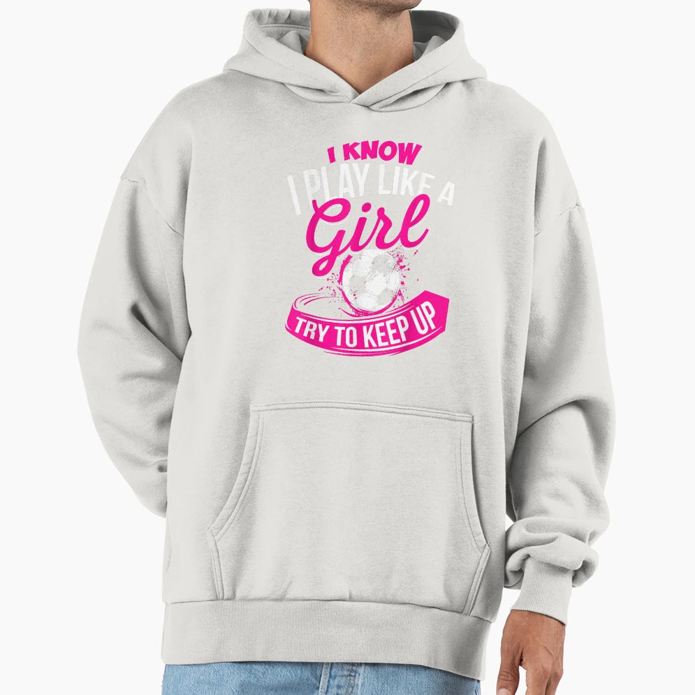 I Know I Play Like Soccer Hoodie - Novelty Apparel for Adults - T-Shirt, Sweatshirt, Hoodie