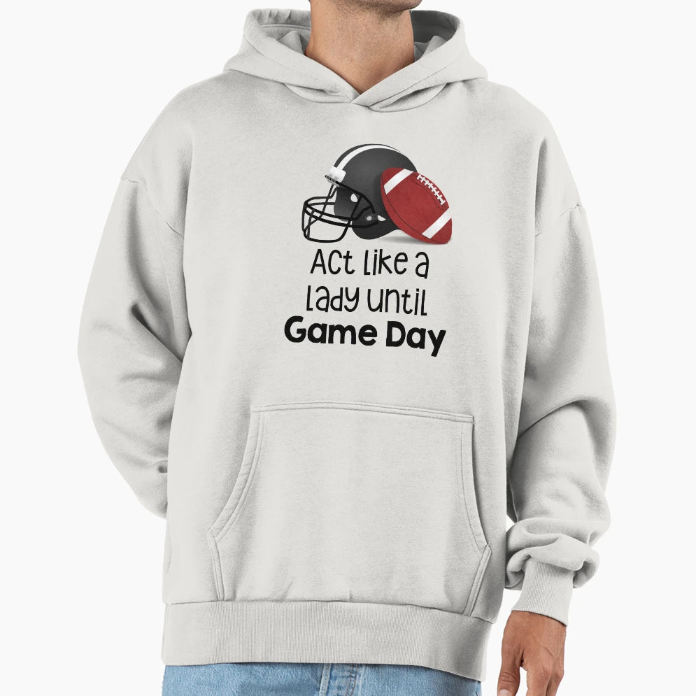 Act Like Lady Until Game Day Hoodie - Streetwear Style for Adults - T-Shirt, Sweatshirt, Hoodie