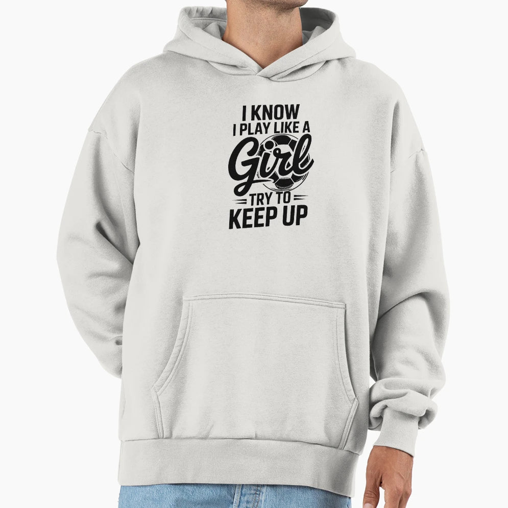 I Know I Play Like Try To Keep Up Hoodie - Casual Everyday Wear Unisex - T-Shirt, Sweatshirt, Hoodie
