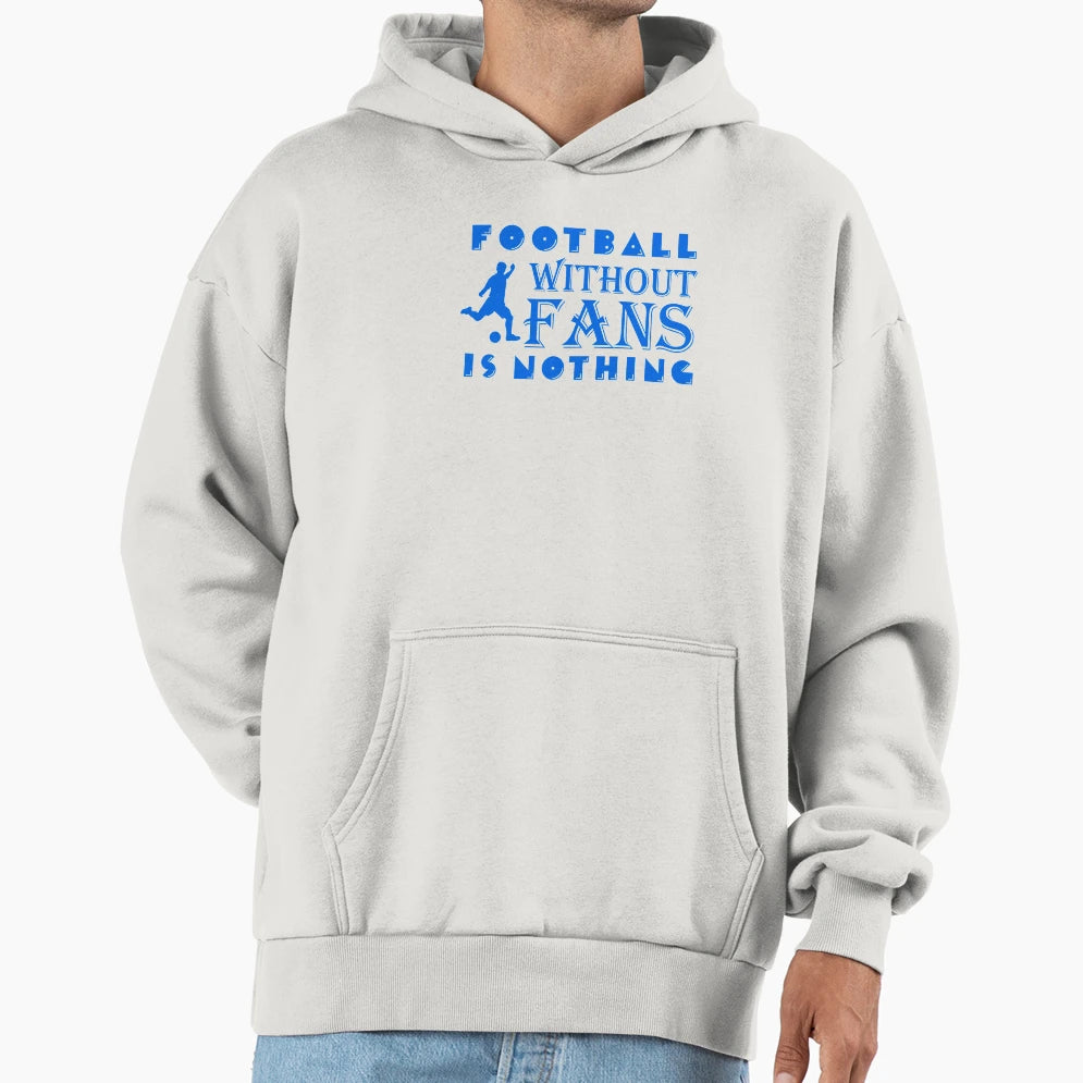 Football Without Fans Is Nothing Hoodie - Streetwear Style for Adults - T-Shirt, Sweatshirt, Hoodie