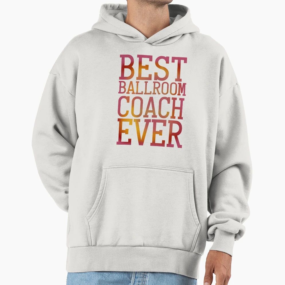 Best Ballroom Coach Ever Hoodie - Aesthetic Graphic for Adults - T-Shirt, Sweatshirt, Hoodie