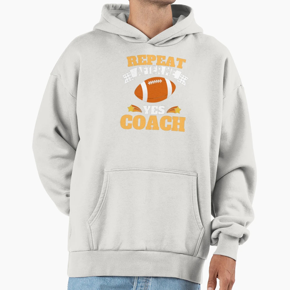 Repeat After Me Yes Coach Football Hoodie - Fun Novelty Design Men Women - T-Shirt, Sweatshirt, Hoodie