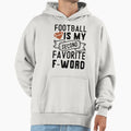 Football Is My Second Favorite F Word Hoodie - Streetwear Style Men Women - T-Shirt, Sweatshirt, Hoodie