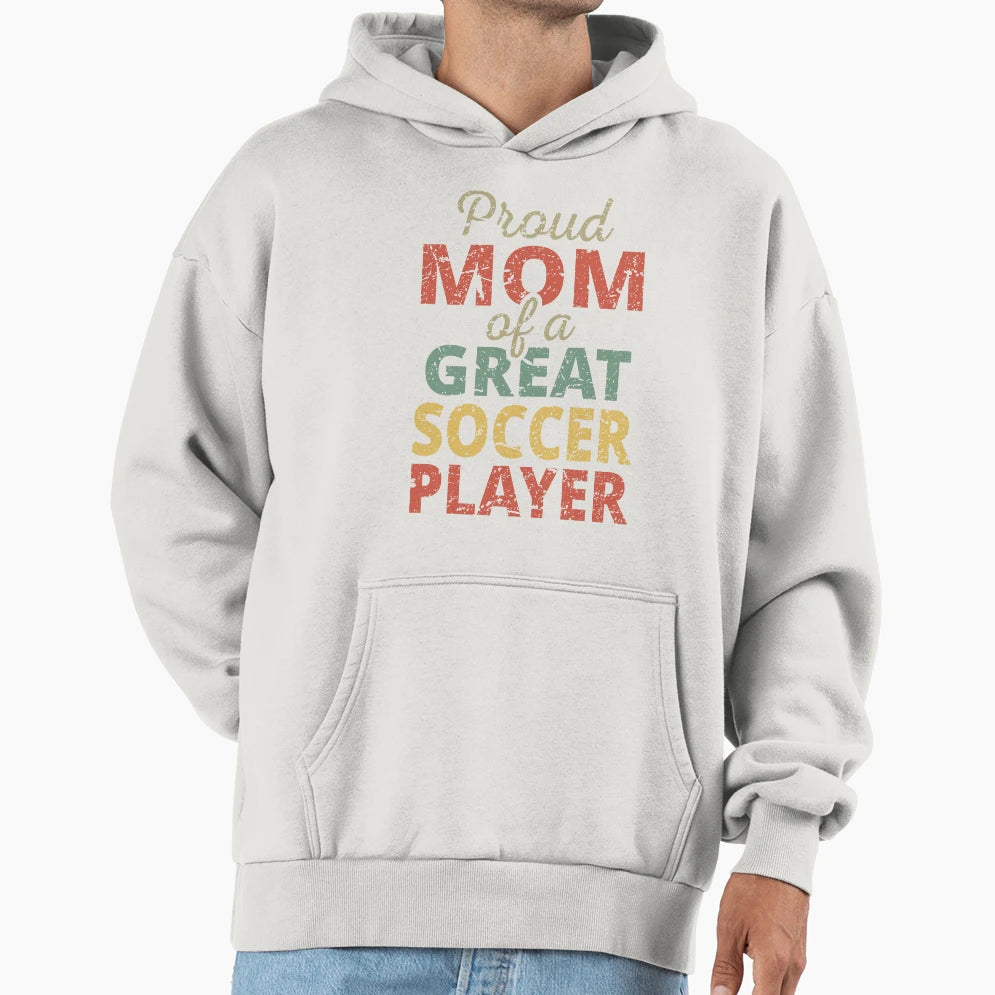 Proud Mom Great Soccer Player Ii Hoodie - Fun Novelty Design Men Women - T-Shirt, Sweatshirt, Hoodie